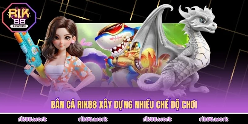 Bắn cá Rik88 xây dựng nhiều chế độ chơi