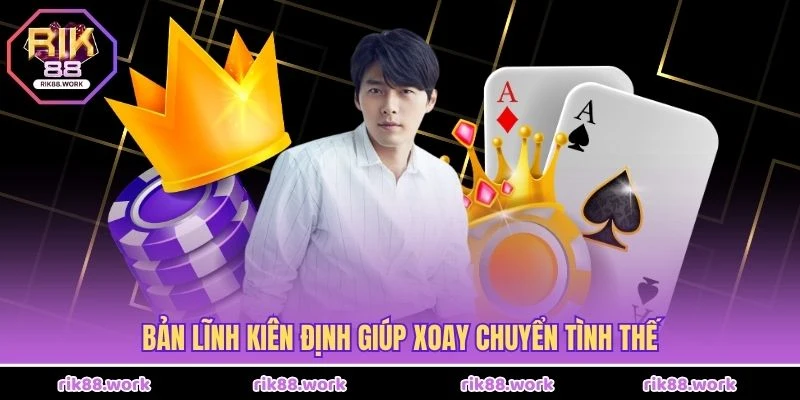 Bản lĩnh kiên định giúp xoay chuyển tình thế 