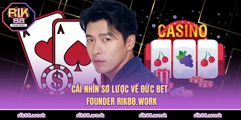Cái nhìn sơ lược về Đức Bet - Founder Rik88.work