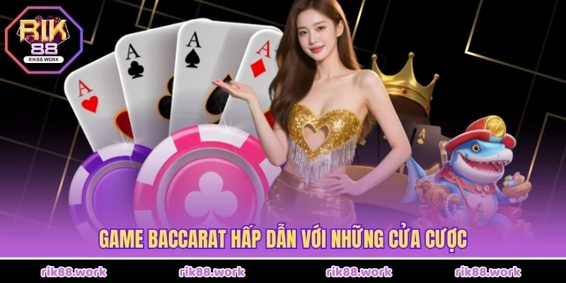 Game Baccarat hấp dẫn với những cửa cược
