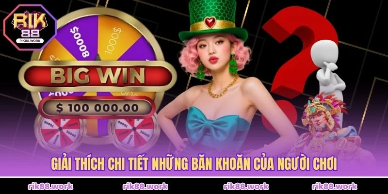 Giải thích chi tiết những băn khoăn của người chơi