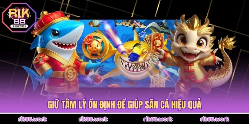 Giữ tâm lý ổn định để giúp săn cá hiệu quả