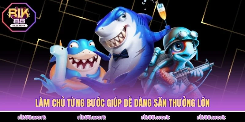 Làm chủ từng bước giúp dễ dàng săn thưởng lớn