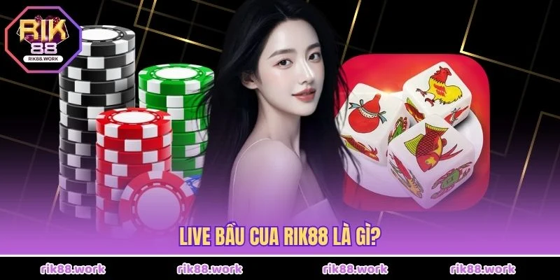 Live bầu cua Rik88 là gì?