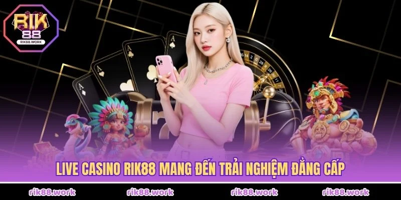 Live Casino Rik88 mang đến trải nghiệm đẳng cấp