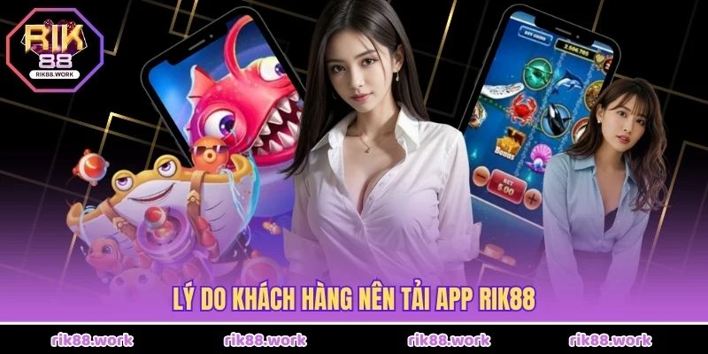 Lý do khách hàng nên tải app Rik88