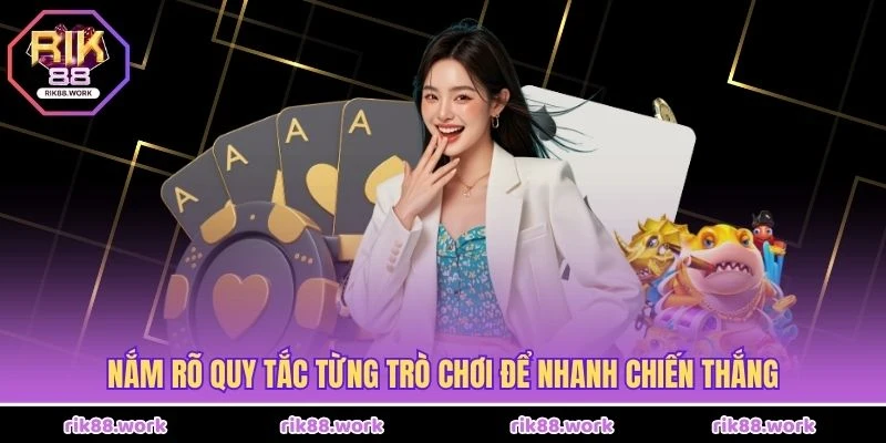 Nắm rõ quy tắc từng trò chơi để nhanh chiến thắng