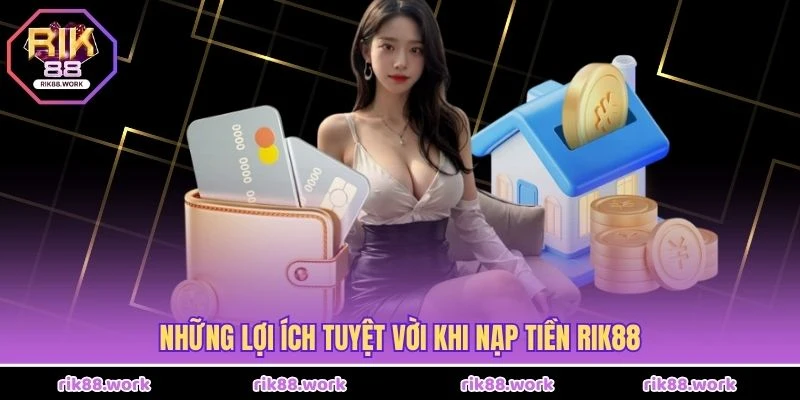 Những lợi ích tuyệt vời khi nạp tiền Rik88
