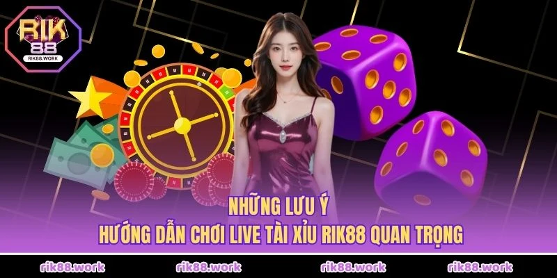Những lưu ý, hướng dẫn chơi Live Tài Xỉu Rik88 quan trọng
