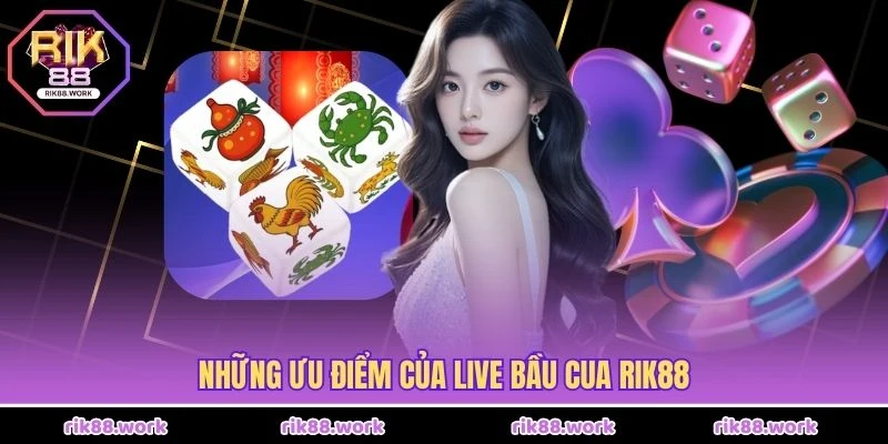 Những ưu điểm của live bầu cua Rik88