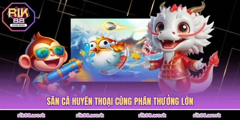 Săn cá huyền thoại cùng phần thưởng lớn