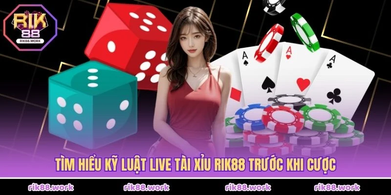Tìm hiểu kỹ luật Live Tài Xỉu Rik88 trước khi cược