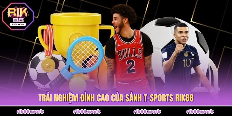 Trải nghiệm đỉnh cao của Sảnh T-Sports Rik88